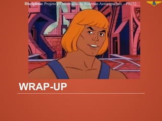 WRAP-UP
Disciplina: Projeto e Construção de Sistemas Aeroespaciais – PRJ32.
 