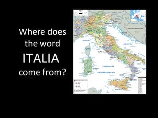 Where does
 the word
ITALIA
come from?
 