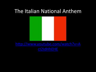 The Italian National Anthem




http://www.youtube.com/watch?v=A
            cI2IdHhEHE
 