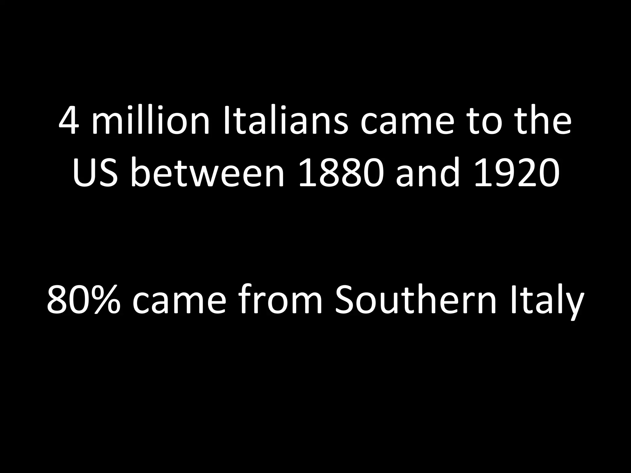 4 million Italians came to the
 US between 1880 and 1920

80% came from Southern Italy
 