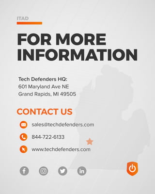 ITAD
844-722-6133
sales@techdefenders.com
CONTACT US
www.techdefenders.com
Tech Defenders HQ:
601 Maryland Ave NE
Grand Rapids, MI 49505
FOR MORE
INFORMATION
 