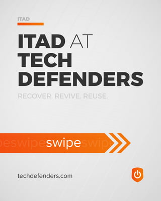 peswipeswipeswipe
techdefenders.com
RECOVER. REVIVE. REUSE.
ITAD AT
TECH
DEFENDERS
ITAD
 