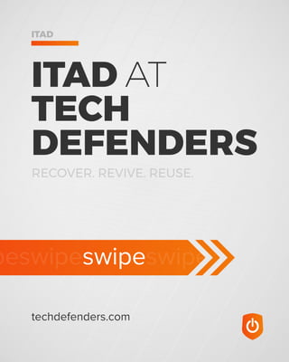 peswipeswipeswipe
techdefenders.com
RECOVER. REVIVE. REUSE.
ITAD AT
TECH
DEFENDERS
ITAD
 