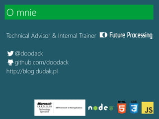O mnie
Technical Advisor & Internal Trainer
@doodack
github.com/doodack
http://blog.dudak.pl
 