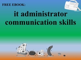 1
FREE EBOOK:
CommunicationSkills365.info
it administrator
communication skills
 
