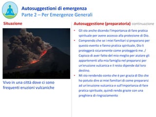 Parte 2 – Per Emergenze Generali
Autosuggestioni di emergenza
Vivo in una città dove ci sono
frequenti eruzioni vulcaniche...