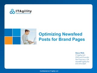 Optimizing Newsfeed
Posts for Brand Pages




Confidential to IT Agility LLC
 