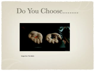 Do You Choose.........




 Image from The Matrix
 