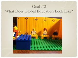 Goal #2
What Does Global Education Look Like?
 