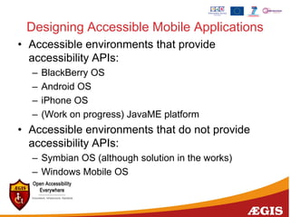 Designing Accessible Mobile Applications
• Accessible environments that provide
accessibility APIs:
– BlackBerry OS
– Andr...