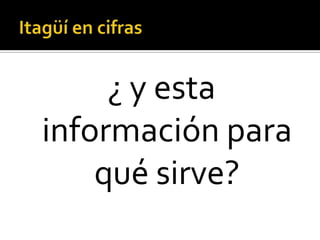 ¿ y esta
información para
    qué sirve?
 