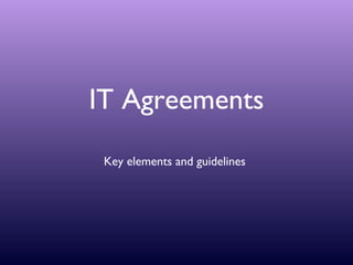 IT Agreements
 Key elements and guidelines
 