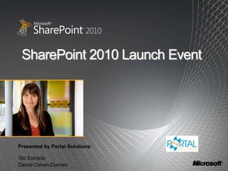 SharePoint 2010 Launch Event




Presented by Portal Solutions:

Gio Estrada
Daniel Cohen-Dumani
 