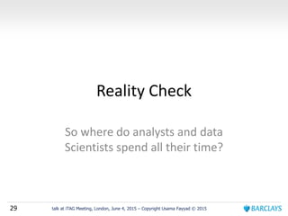 29 talk at iTAG Meeting, London, June 4, 2015 – Copyright Usama Fayyad © 2015
Reality Check
So where do analysts and data
Scientists spend all their time?
 