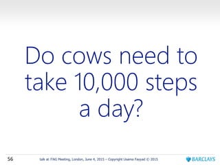 56 talk at iTAG Meeting, London, June 4, 2015 – Copyright Usama Fayyad © 2015
 