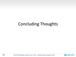 75 talk at iTAG Meeting, London, June 4, 2015 – Copyright Usama Fayyad © 2015
Concluding Thoughts
 
