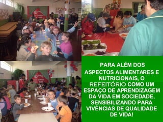ASPECTOS ALIMENTARES E NUTRICIONAIS, O  REFEITÓRIO  COMO UM ESPAÇO DE APRENDIZAGEM DA VIDA EM SOCIEDADE, SENSIBILIZANDO PARA VIVÊNCIAS DE QUALIDADE DE VIDA! PARA ALÉM DOS   