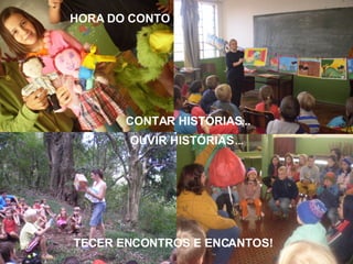 HORA DO CONTO CONTAR HISTÓRIAS... OUVIR HISTÓRIAS  ... TECER ENCONTROS E ENCANTOS! 