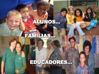 ALUNOS... FAMILIAS... EDUCADORES... 