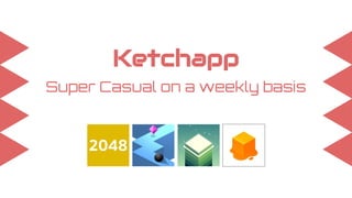 Ketchapp
Super Casual on a weekly basis
 