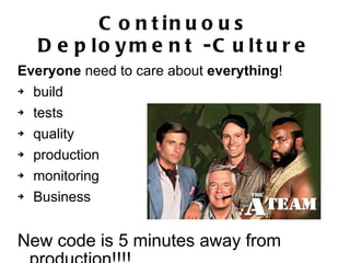 Continuous Deployment -Culture <ul><li>Everyone  need to care about  everything ! </li></ul><ul><li>build </li></ul><ul><l...