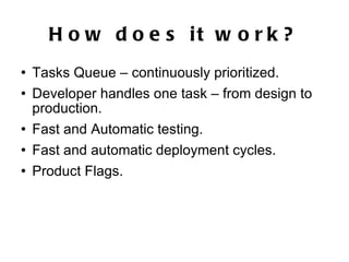 How does it work? <ul><li>Tasks Queue – continuously prioritized. </li></ul><ul><li>Developer handles one task – from desi...