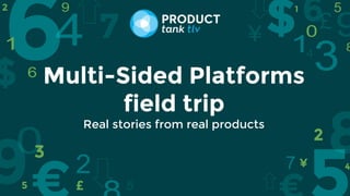 Multi-Sided Platforms
field trip
Real stories from real products
 