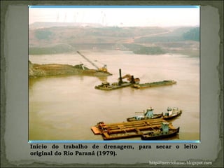 Início do trabalho de drenagem, para secar o leito original do Rio Paraná (1979). http://merciobasso.blogspot.com 