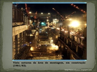 Vista noturna da área de montagem, em construção (1981/82).  http://merciobasso.blogspot.com 