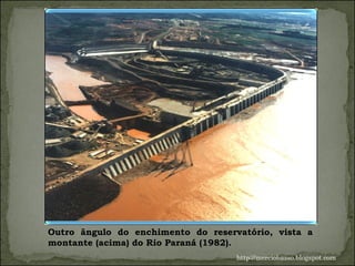 Outro ângulo do enchimento do reservatório, vista a montante (acima) do Rio Paraná (1982).  http://merciobasso.blogspot.com 