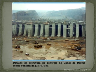Detalhe da estrutura de controle do Canal de Desvio sendo construída (1977/78). http://merciobasso.blogspot.com 