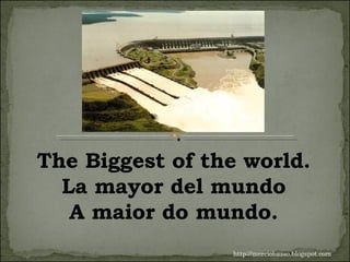 http://merciobasso.blogspot.com The Biggest of the world. La mayor del mundo A maior do mundo. 