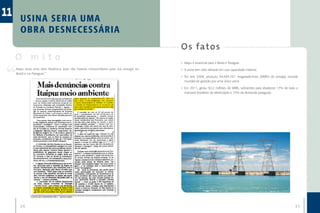 11     U S I NA S E R IA U MA
       OB R A DE S N ECE S SÁR IA
                                                                                          O s fa to s
     O mito                                                                               •	 Itaipu é essencial para o Brasil e Paraguai.
     Itaipu seria uma obra faraônica, pois não haveria consumidores para sua energia no   •	 A usina tem sido utilizada em sua capacidade máxima.
     Brasil e no Paraguai.”
                                                                                          •	 No ano 2008, produziu 94.684.781 megawatts-hora (MWh) de energia, recorde
                                                                                             mundial de geração por uma única usina.

                                                                                          •	 Em 2011, gerou 92,2 milhões de MWh, suficientes para abastecer 17% de todo o
                                                                                             mercado brasileiro de eletricidade e 73% da demanda paraguaia.




              FOLHA DE LONDRINA (PR ) - 18/01/1983



       26                                                                                                                                                              27
 