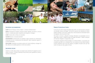 BENEFÍCIOS COM A CONSTRUÇÃO DE ITAIPU




                                        1                                  2                                    3                                          7                                      8                                  9




                                        4                                  5                                    6                                          10                                     11                                 12




                                            Iniciativas socioambientais                                                               Parque Tecnológico Itaipu
                                            FLORA: Faixa de Proteção, reservas, refúgios1 e Corredor da Biodiversidade2.              A usina criou em 2003 o Parque Tecnológico Itaipu (PTI)9, um centro de ensino e pesquisa
                                            FAUNA: Preservação de espécies, pesquisas, parques agrícolas, piscicultura e Canal da     em educação, ciência e tecnologia10, que atua em parceria com instituições de ensino
                                            Piracema3, utilizado pelos peixes migradores para transporem a barragem.                  públicas e privadas. O PTI cresceu e abriga, hoje, a sede provisória da Universidade Federal
                                                                                                                                      da Integração Latino-Americana (Unila).
                                            CLIMA: Estudos sobre os efeitos do reservatório.
                                                                                                                                      Para apoiar e promover a utilização de energias alternativas nas propriedades rurais da
                                            CULTURA: Museus e educação ambiental4.
                                                                                                                                      região, Itaipu mantém a Plataforma Itaipu de Energias Renováveis11, voltada a pesquisas
                                            RESERVATÓRIO: Monitoramento da qualidade da água, prevenção de contaminação,              em biomassa, hidrogênio e energia eólica e solar.
                                            conservação do solo e monitoramento dos sedimentos5, apoio à agricultura orgânica6 e
                                                                                                                                      Outro projeto importante na área tecnológica é o do Veículo Elétrico12, uma parceria com
                                            às culturas alternativas.
                                                                                                                                      a empresa suíça KWO, com a montadora Fiat e com empresas do setor elétrico brasileiro.
                                            RECICLAGEM: Substituição de produtos químicos por menos poluentes, reciclagem do          Já foram produzidos mais de 60 carros elétricos, em galpões da própria usina, que hoje
                                            óleo utilizado nas unidades geradoras e do lixo dos escritórios.                          rodam em testes por várias regiões do Brasil.


                                            Iniciativas sociais
                                            Também em 2003, Itaipu ampliou sua atuação social, investindo em programas como o
                                            Saúde na Fronteira7, Combate à Exploração Sexual Infanto-Juvenil, Igualdade de Gênero e
                                            Incentivo ao Voluntariado8.




                                                             30                                                                                                                                                               31
 