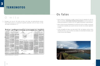 3
       T E R R E M OTO S

                                                                                            O s fa to s
    O mito                                                                                  •	 Nunca ocorreu um terremoto na região, nesses 38 anos de operação da usina de
    Barragens com mais de 100 metros de altura, como Itaipu, são potencialmente sísmicas.      Itaipu. Na verdade, a Sismicidade Induzida por Reservatório só ocorre em áreas com
    Itaipu poderia provocar um terremoto de grandes proporções, como em Koyna, na Índia,       tensões pré-existentes no subsolo, isto é, em regiões já favoráveis a este fenômeno.
    que atingiu intensidade de 7.5.”                                                        •	 Mesmo diante da baixa probabilidade de ocorrência de sismos na região, as estruturas
                                                                                               da usina foram projetadas para suportar tremores da ordem dos maiores registrados
                                                                                               no Brasil.

                                                                                            •	 A rede sismográfica de Itaipu, que opera desde 1982, não registrou nenhum sismo
                                                                                               induzido pela usina, o que se confirma nas análises da Universidade de Brasília, à qual
                                                                                               a rede da usina está interligada.




    ESTADO DE SÃO PAULO (SP ) - 26/03/1978




       10                                                                                                                                                                           11
 