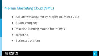 Nielsen Marketing Cloud (NMC)
● eXelate was acquired by Nielsen on March 2015
● A Data company
● Machine learning models f...