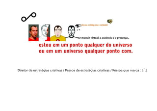 Diretor de estratégias criativas / Pessoa de estratégias criativas / Pessoa que marca : |.¨.|
 