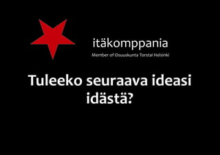 itäkomppania
        Member of Osuuskunta Torstai Helsinki




Tuleeko seuraava ideasi
        idästä?
 