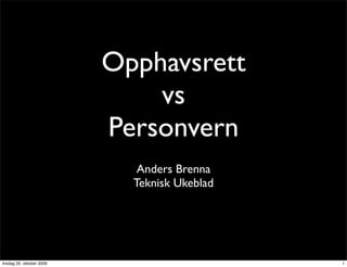 Opphavsrett
                               vs
                           Personvern
                              Anders Brenna
                             Teknisk Ukeblad




tirsdag 20. oktober 2009                       1
 