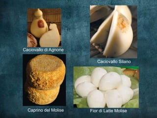 Caciovallo di Agnone

                          Caciovallo Silano




  Caprino del Molise   Fior di Latte Molise
 