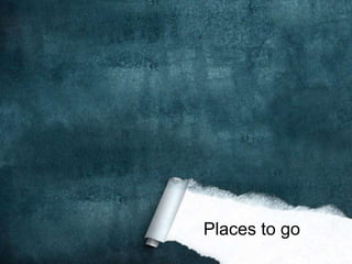 Places to go
 