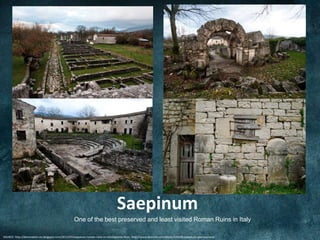 Saepinum
                                                  One of the best preserved and least visited Roman Ruins in Italy

SOURCE: http://detvondeliv-en.blogspot.com/2011/07/saepinum-roman-ruins-in-mezzogiorno.html, http://www.demotix.com/photo/326436/saepinum-journey-time
 