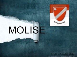 MOLISE

                Report by: Alegre, Bernadette
         SOURCE: http://www3.regione.molise.it/flex/cm/pages/ServeBLOB.php/L/IT/IDPagina/1
 