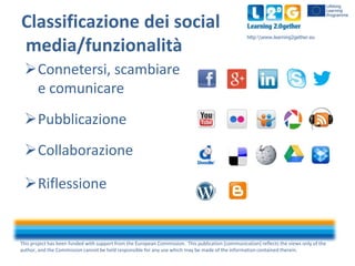Classificazione dei social
media/funzionalità

http:www.learning2gether.eu

Connetersi, scambiare
e comunicare
Pubblicaz...