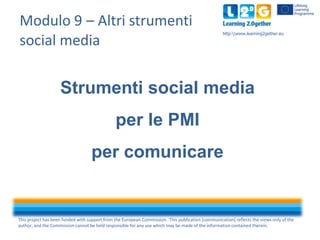 Modulo 9 – Altri strumenti
social media

http:www.learning2gether.eu

Strumenti social media
per le PMI

per comunicare

T...