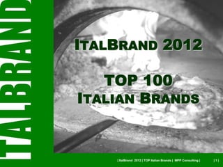 ITALBRAND 2012

   TOP 100
ITALIAN BRANDS


    | ItalBrand 2012 | TOP Italian Brands | MPP Consulting |   |1|
 