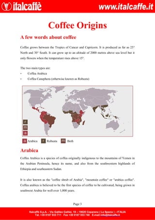 Page 3
Coffee Origins
A few words about coffee
Coffee grows between the Tropics of Cancer and Capricorn. It is produced as...