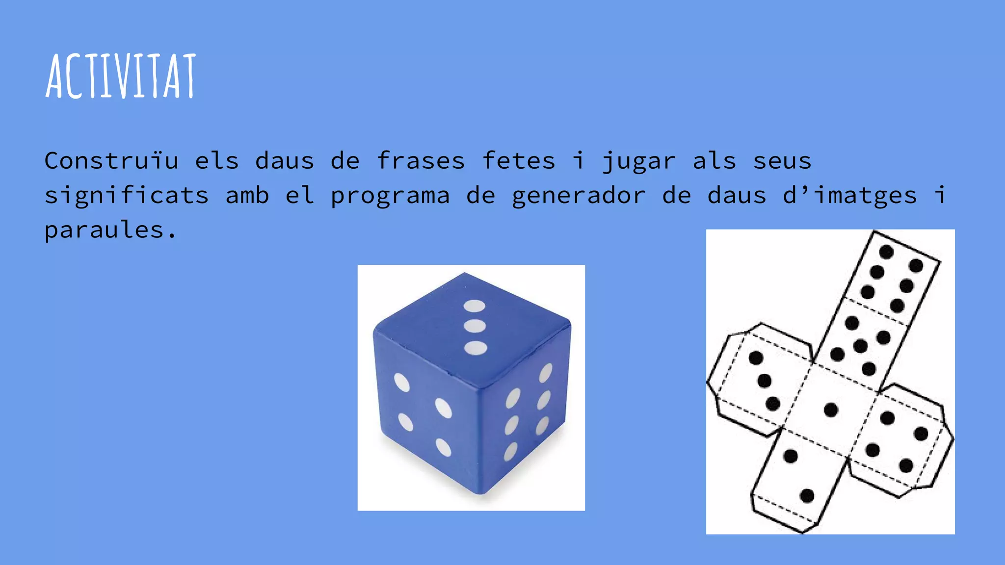 ACTIVITAT
Construïu els daus de frases fetes i jugar als seus
significats amb el programa de generador de daus d’imatges i
paraules.
 
