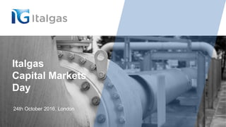 Italgas Capital Markets Day / 1
Italgas
Capital Markets
Day
24th October 2016, London
 
