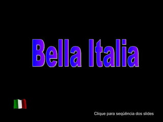 Clique para seqüência dos slides Bella Italia Clique para seqüência dos slides 